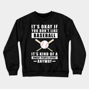 It's Okay If You Don't Like Baseball It's Kind Of A Smart People Sport Anyway Crewneck Sweatshirt